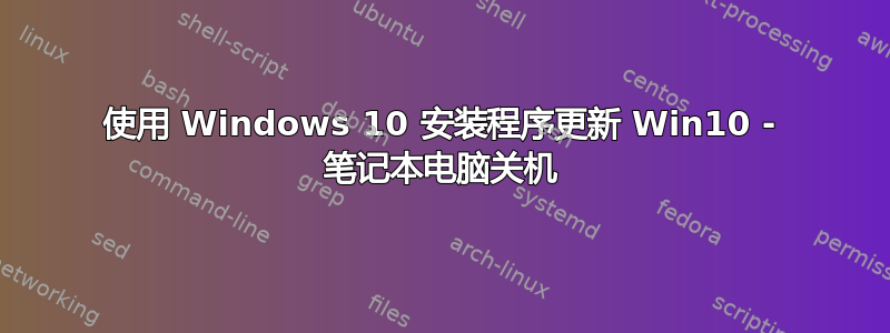 使用 Windows 10 安装程序更新 Win10 - 笔记本电脑关机