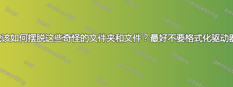 我该如何摆脱这些奇怪的文件夹和文件？最好不要格式化驱动器