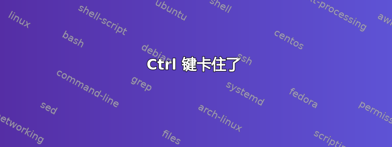 Ctrl 键卡住了