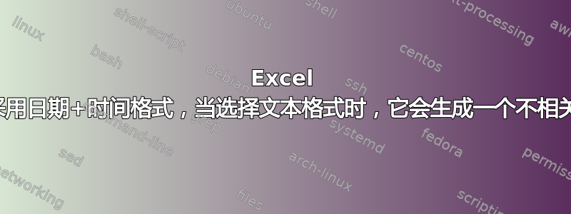 Excel 会自动采用日期+时间格式，当选择文本格式时，它会生成一个不相关的数字