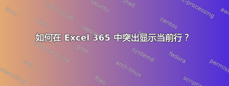 如何在 Excel 365 中突出显示当前行？