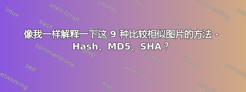 像我一样解释一下这 9 种比较相似图片的方法 - Hash、MD5、SHA？