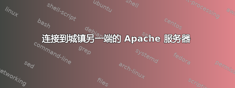 连接到城镇另一端的 Apache 服务器