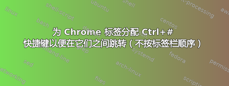 为 Chrome 标签分配 Ctrl+# 快捷键以便在它们之间跳转（不按标签栏顺序）