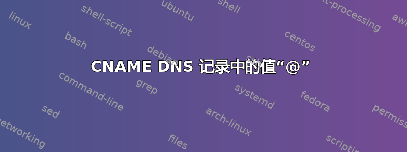 CNAME DNS 记录中的值“@”