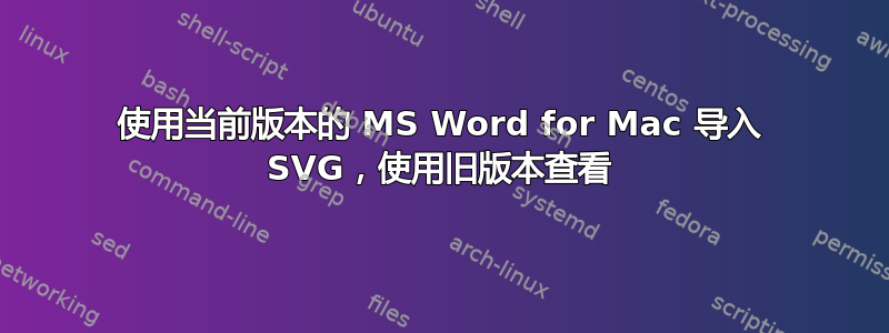 使用当前版本的 MS Word for Mac 导入 SVG，使用旧版本查看