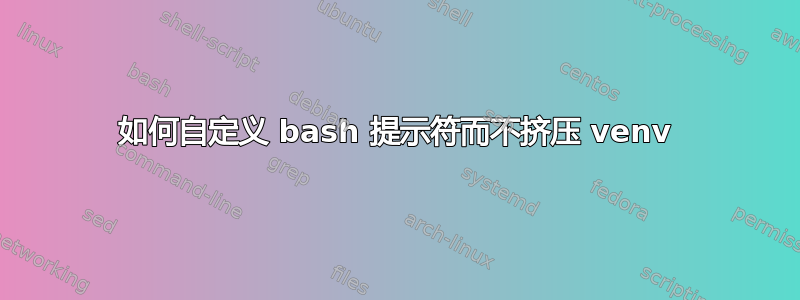 如何自定义 bash 提示符而不挤压 venv