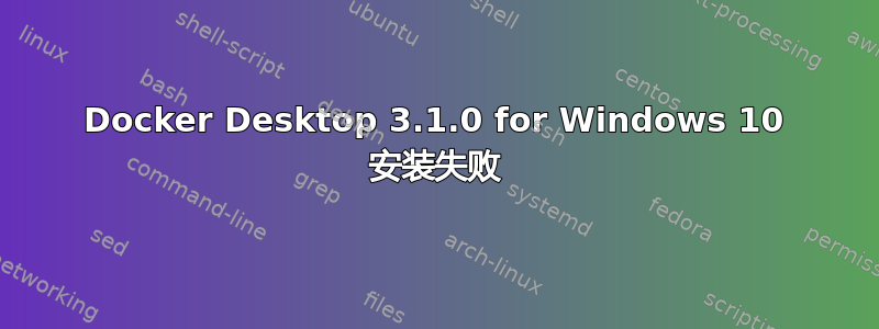 Docker Desktop 3.1.0 for Windows 10 安装失败