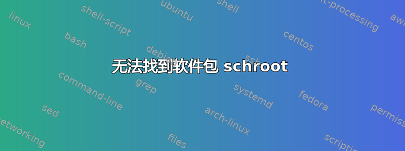 无法找到软件包 schroot