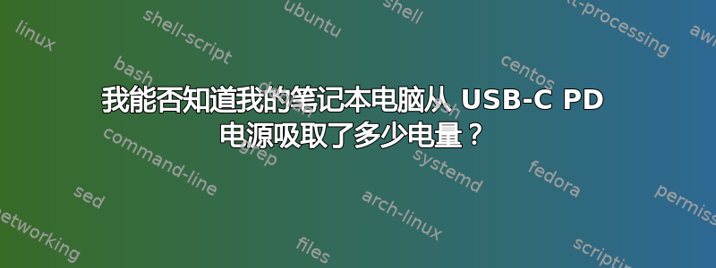 我能否知道我的笔记本电脑从 USB-C PD 电源吸取了多少电量？