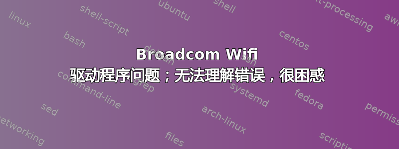 Broadcom Wifi 驱动程序问题；无法理解错误，很困惑