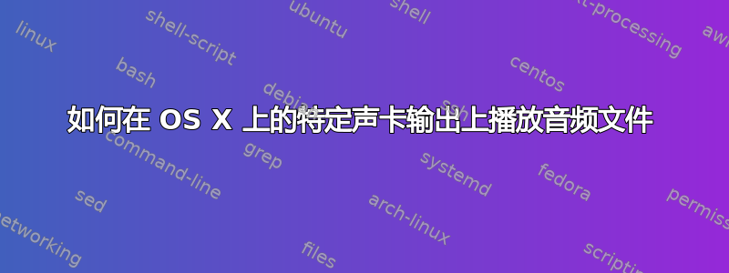 如何在 OS X 上的特定声卡输出上播放音频文件