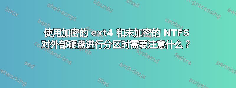 使用加密的 ext4 和未加密的 NTFS 对外部硬盘进行分区时需要注意什么？