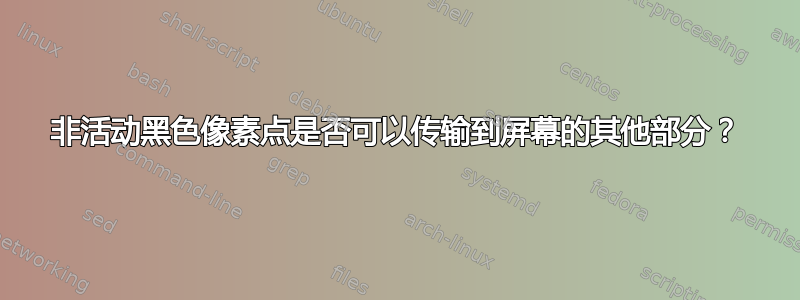 非活动黑色像素点是否可以传输到屏幕的其他部分？