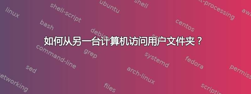 如何从另一台计算机访问用户文件夹？