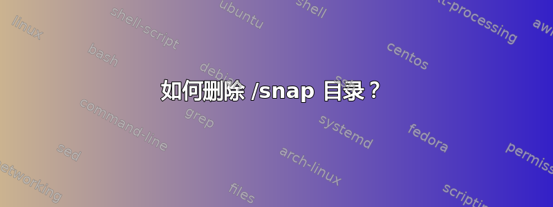 如何删除 /snap 目录？