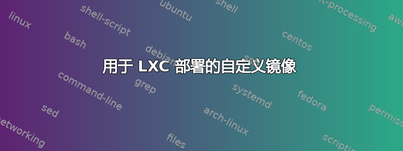 用于 LXC 部署的自定义镜像