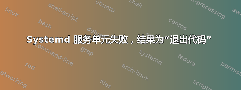 Systemd 服务单元失败，结果为“退出代码”