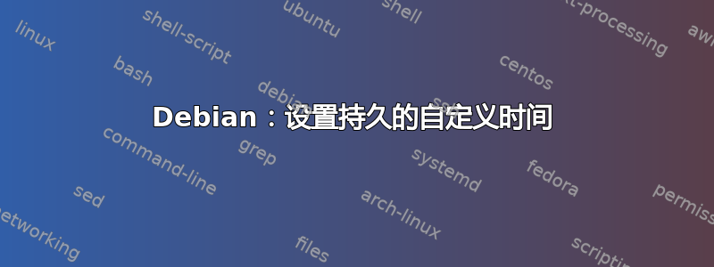 Debian：设置持久的自定义时间