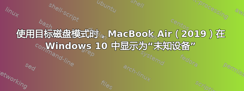 使用目标磁盘模式时，MacBook Air（2019）在 Windows 10 中显示为“未知设备”