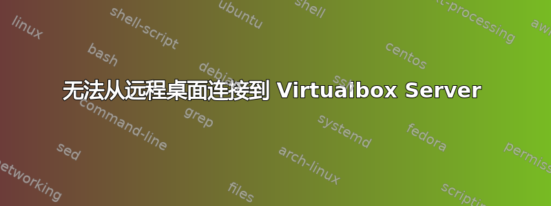 无法从远程桌面连接到 Virtualbox Server