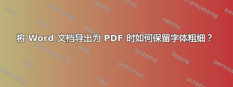 将 Word 文档导出为 PDF 时如何保留字体粗细？