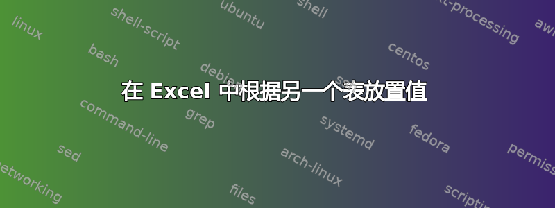 在 Excel 中根据另一个表放置值