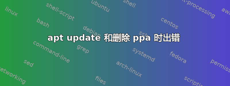 apt update 和删除 ppa 时出错