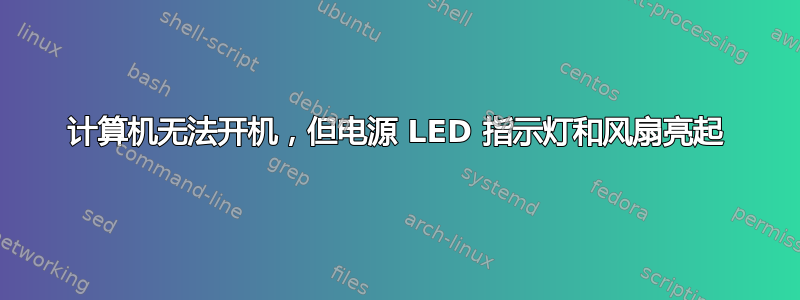 计算机无法开机，但电源 LED 指示灯和风扇亮起