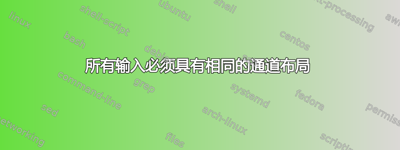 所有输入必须具有相同的通道布局