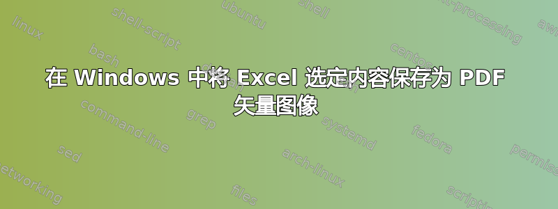 在 Windows 中将 Excel 选定内容保存为 PDF 矢量图像