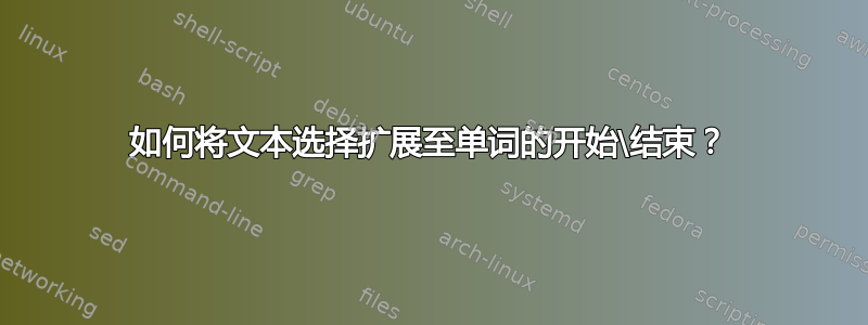 如何将文本选择扩展至单词的开始\结束？