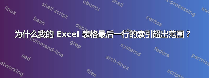 为什么我的 Excel 表格最后一行的索引超出范围？