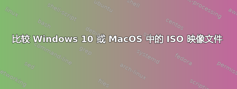 比较 Windows 10 或 MacOS 中的 ISO 映像文件