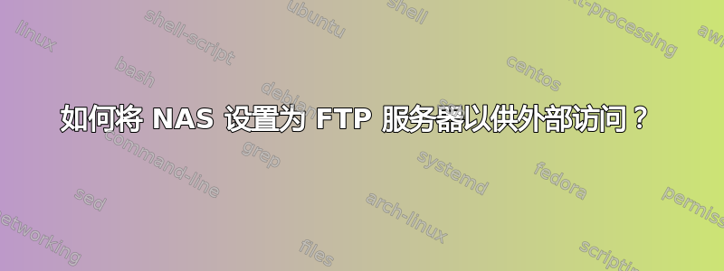 如何将 NAS 设置为 FTP 服务器以供外部访问？