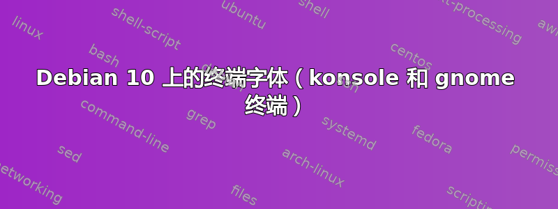 Debian 10 上的终端字体（konsole 和 gnome 终端）