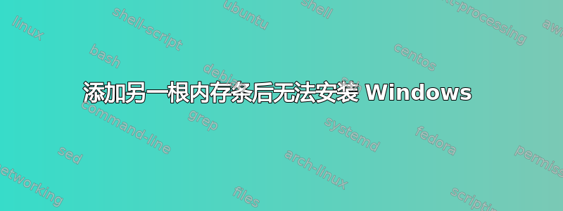 添加另一根内存条后无法安装 Windows