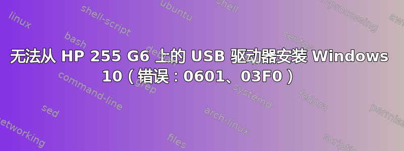 无法从 HP 255 G6 上的 USB 驱动器安装 Windows 10（错误：0601、03F0）