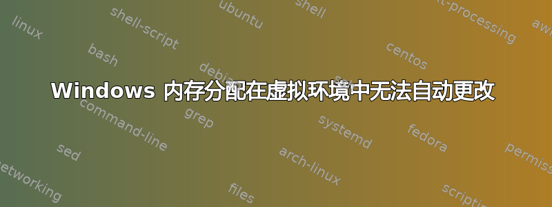 Windows 内存分配在虚拟环境中无法自动更改