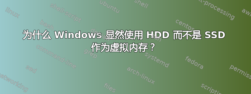 为什么 Windows 显然使用 HDD 而不是 SSD 作为虚拟内存？