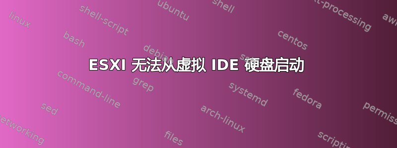 ESXI 无法从虚拟 IDE 硬盘启动