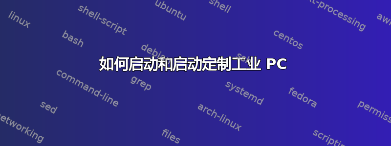 如何启动和启动定制工业 PC