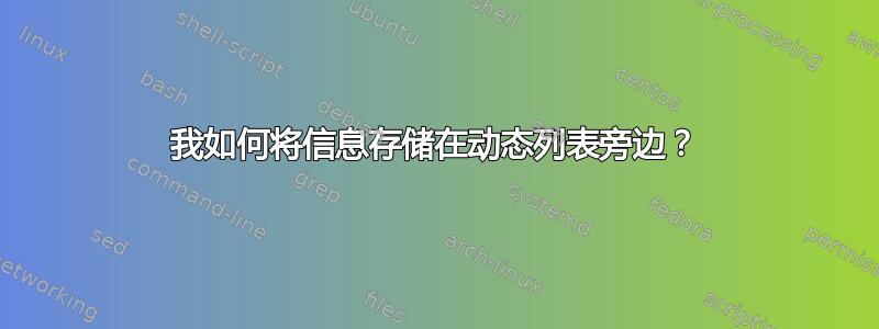 我如何将信息存储在动态列表旁边？