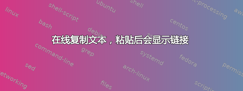 在线复制文本，粘贴后会显示链接