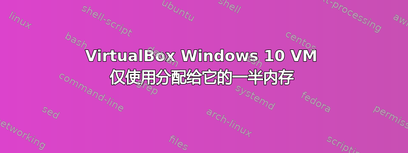 VirtualBox Windows 10 VM 仅使用分配给它的一半内存