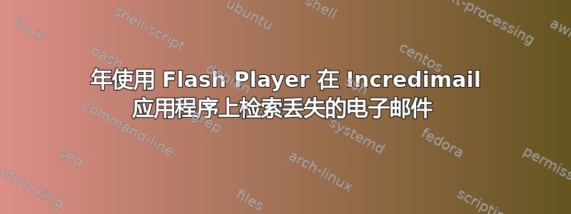 2021 年使用 Flash Player 在 Incredimail 应用程序上检索丢失的电子邮件