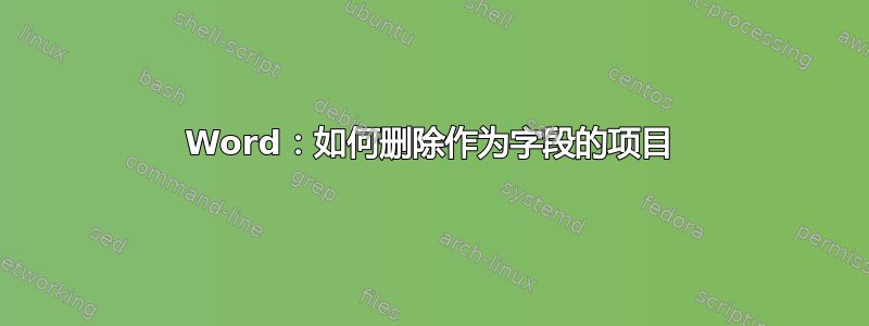 Word：如何删除作为字段的项目