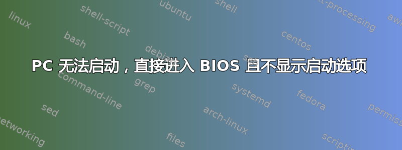 PC 无法启动，直接进入 BIOS 且不显示启动选项