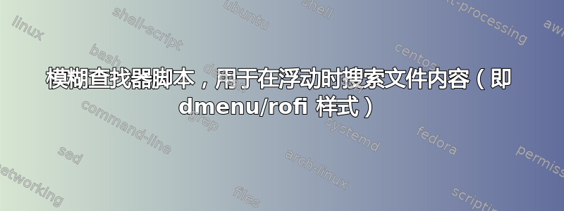 模糊查找器脚本，用于在浮动时搜索文件内容（即 dmenu/rofi 样式）