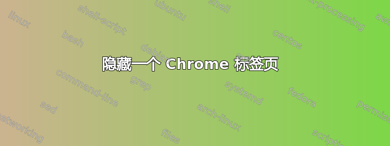 隐藏一个 Chrome 标签页 